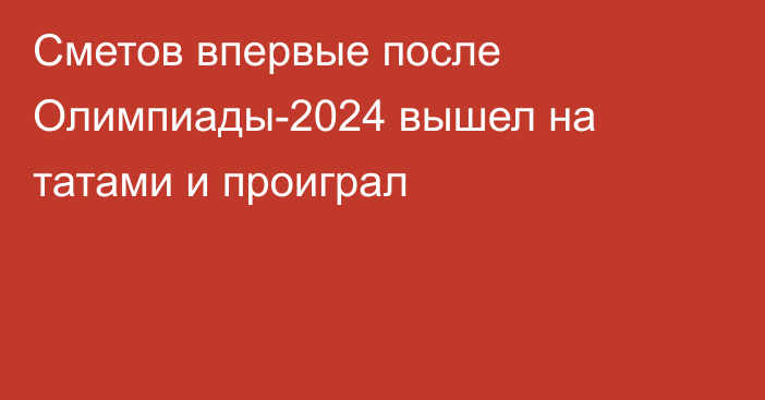 Сметов впервые после Олимпиады-2024 вышел на татами и проиграл