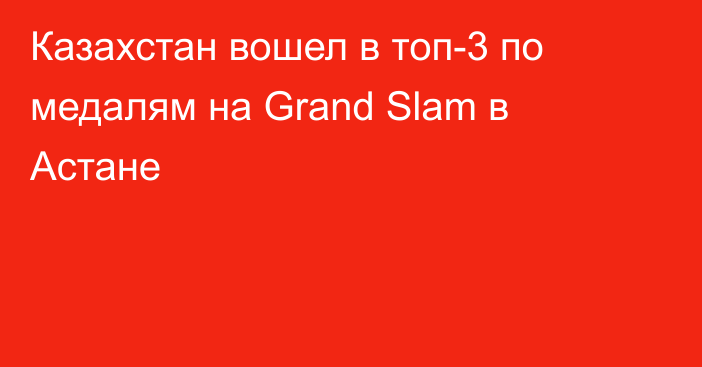 Казахстан вошел в топ-3 по медалям на Grand Slam в Астане