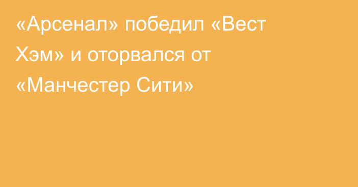 «Арсенал» победил «Вест Хэм» и оторвался от «Манчестер Сити»
