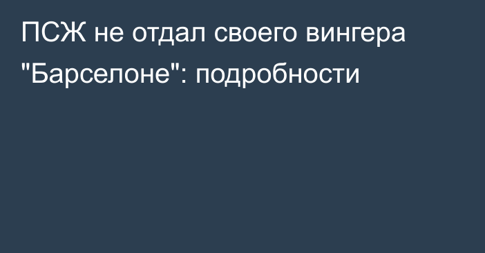 ПСЖ не отдал своего вингера 