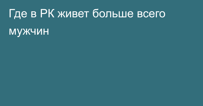 Где в РК живет больше всего мужчин