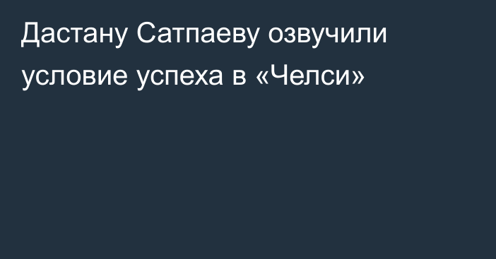 Дастану Сатпаеву озвучили условие успеха в «Челси»