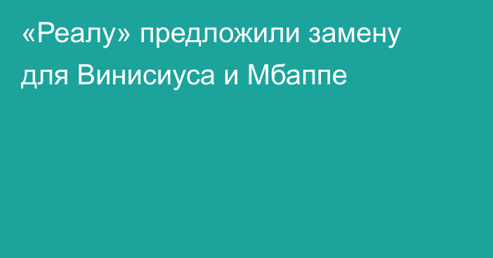 «Реалу» предложили замену для Винисиуса и Мбаппе