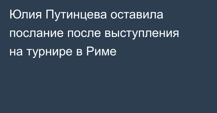 Юлия Путинцева оставила послание после выступления на турнире в Риме