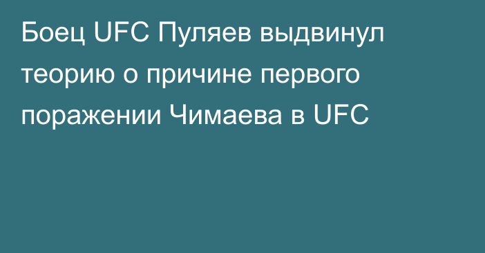 Боец UFC Пуляев выдвинул теорию о причине первого поражении Чимаева в UFC