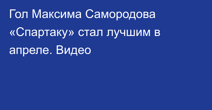 Гол Максима Самородова «Спартаку» стал лучшим в апреле. Видео