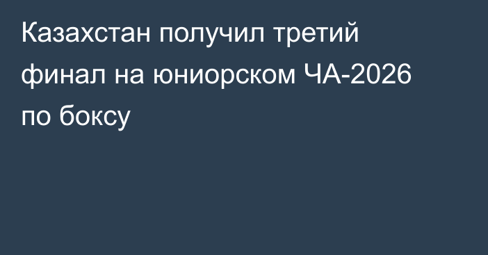 Казахстан получил третий финал на юниорском ЧА-2026 по боксу