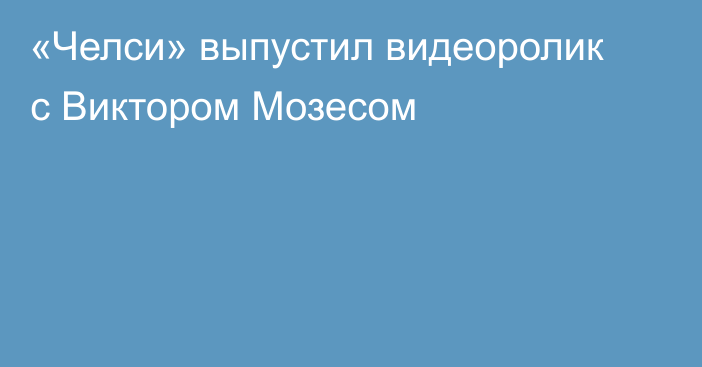 «Челси» выпустил видеоролик с Виктором Мозесом