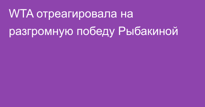 WTA отреагировала на разгромную победу Рыбакиной
