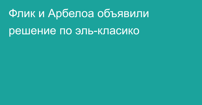 Флик и Арбелоа объявили решение по эль-класико