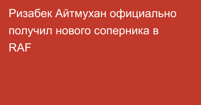 Ризабек Айтмухан официально получил нового соперника в RAF
