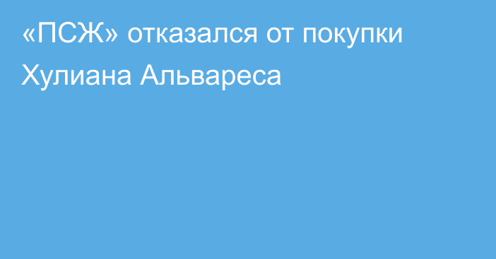 «ПСЖ» отказался от покупки Хулиана Альвареса