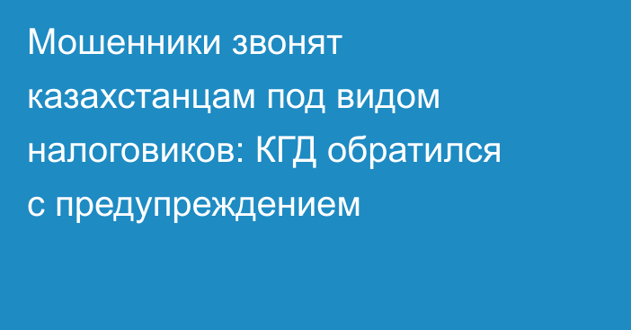 Мошенники звонят казахстанцам под видом налоговиков: КГД обратился с предупреждением