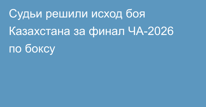 Судьи решили исход боя Казахстана за финал ЧА-2026 по боксу