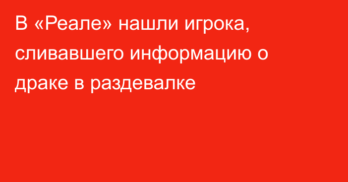 В «Реале» нашли игрока, сливавшего информацию о драке в раздевалке