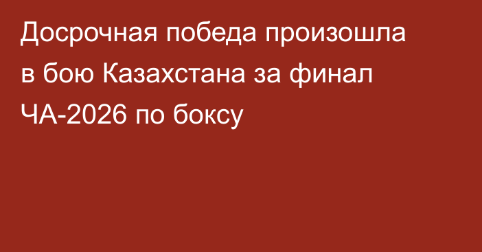 Досрочная победа произошла в бою Казахстана за финал ЧА-2026 по боксу