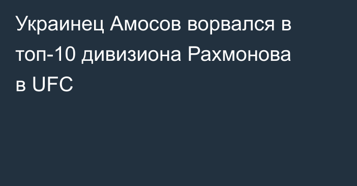 Украинец Амосов ворвался в топ-10 дивизиона Рахмонова в UFC