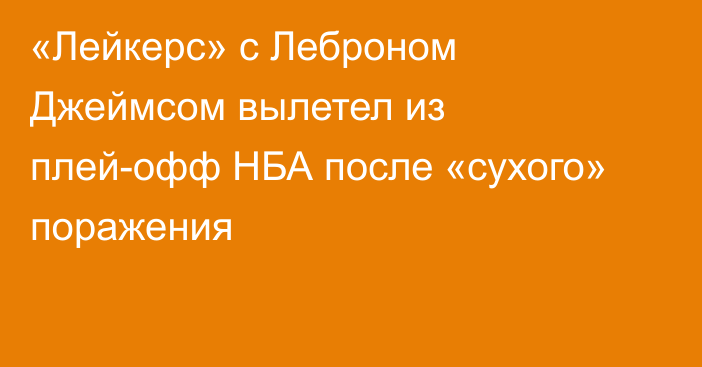«Лейкерс» с Леброном Джеймсом вылетел из плей-офф НБА после «сухого» поражения