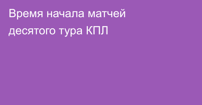 Время начала матчей десятого тура КПЛ