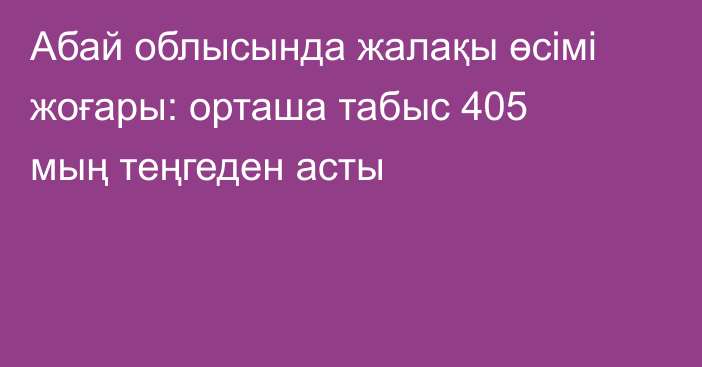 Абай облысында жалақы өсімі жоғары: орташа табыс 405 мың теңгеден асты
