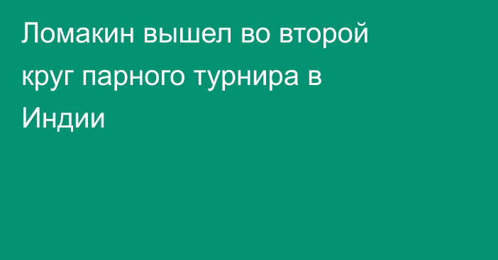 Ломакин вышел во второй круг парного турнира в Индии