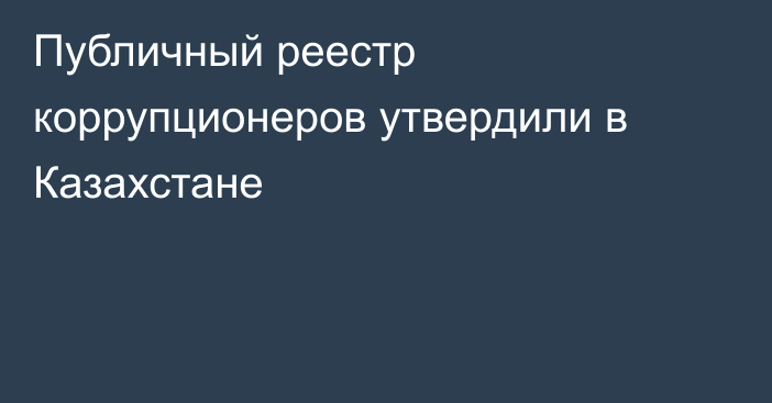 Публичный реестр коррупционеров утвердили в Казахстане