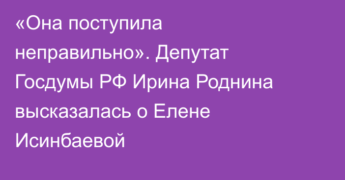 «Она поступила неправильно». Депутат Госдумы РФ Ирина Роднина высказалась о Елене Исинбаевой