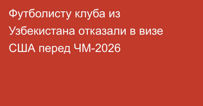 Футболисту клуба из Узбекистана отказали в визе США перед ЧМ-2026