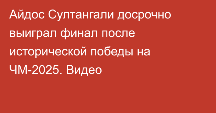 Айдос Султангали досрочно выиграл финал после исторической победы на ЧМ-2025. Видео