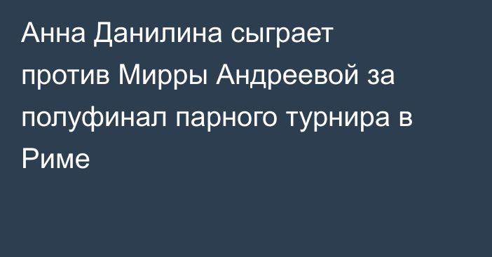 Анна Данилина сыграет против Мирры Андреевой за полуфинал парного турнира в Риме