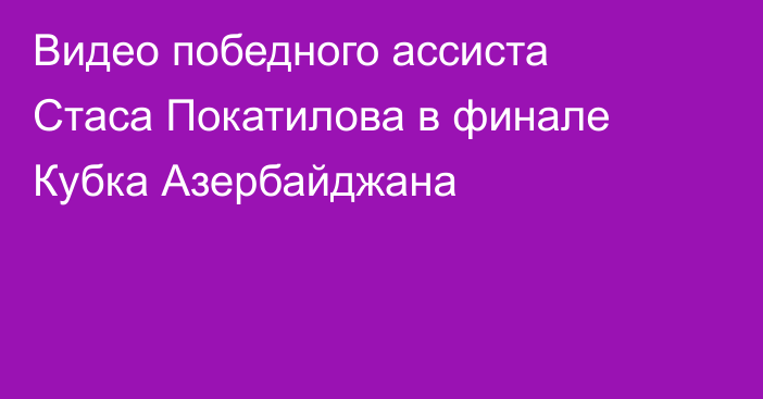 Видео победного ассиста Стаса Покатилова в финале Кубка Азербайджана