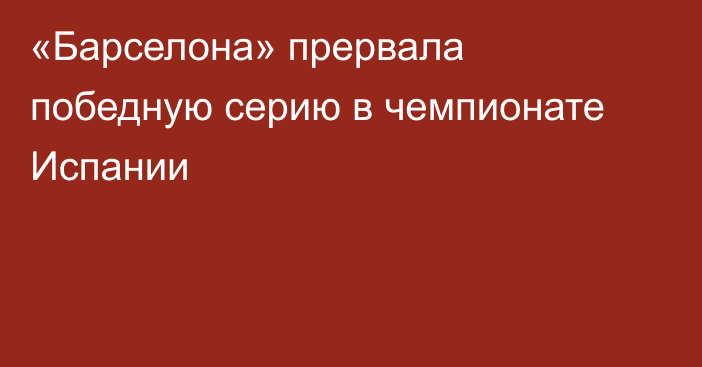 «Барселона» прервала победную серию в чемпионате Испании