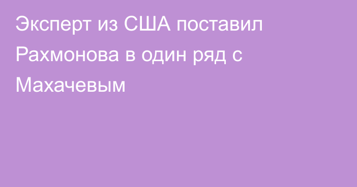 Эксперт из США поставил Рахмонова в один ряд с Махачевым