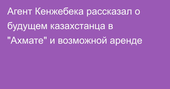 Агент Кенжебека рассказал о будущем казахстанца в 