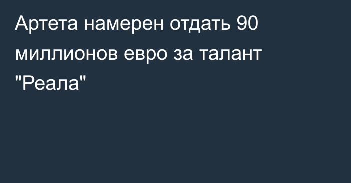 Артета намерен отдать 90 миллионов евро за талант 
