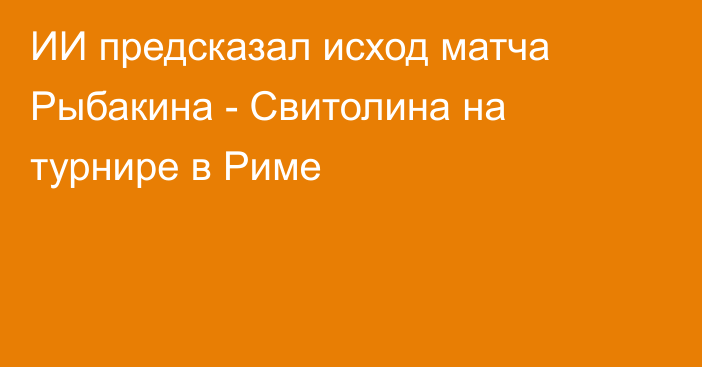 ИИ предсказал исход матча Рыбакина - Свитолина на турнире в Риме
