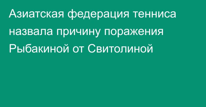 Азиатская федерация тенниса назвала причину поражения Рыбакиной от Свитолиной