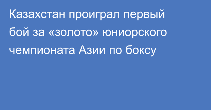 Казахстан проиграл первый бой за «золото» юниорского чемпионата Азии по боксу