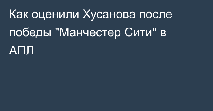 Как оценили Хусанова после победы 