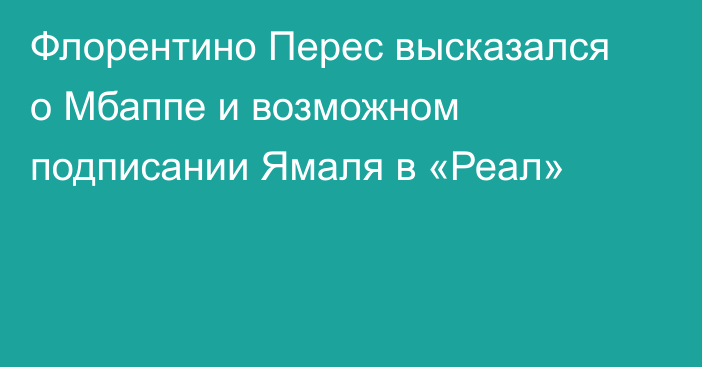 Флорентино Перес высказался о Мбаппе и возможном подписании Ямаля в «Реал»