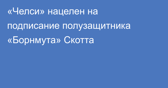 «Челси» нацелен на подписание полузащитника «Борнмута» Скотта
