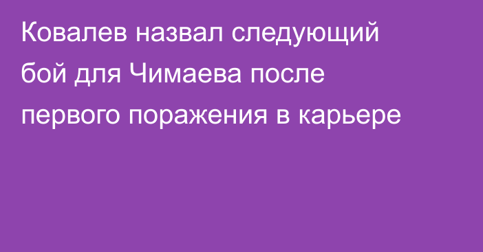 Ковалев назвал следующий бой для Чимаева после первого поражения в карьере