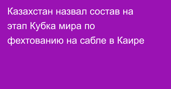 Казахстан назвал состав на этап Кубка мира по фехтованию на сабле в Каире