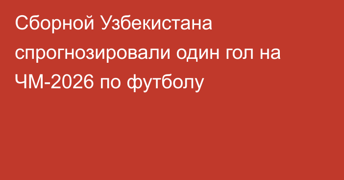 Сборной Узбекистана спрогнозировали один гол на ЧМ-2026 по футболу