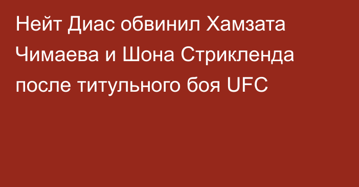 Нейт Диас обвинил Хамзата Чимаева и Шона Стрикленда после титульного боя UFC