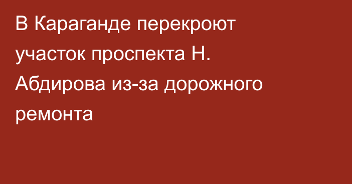В Караганде перекроют участок проспекта Н. Абдирова из-за дорожного ремонта