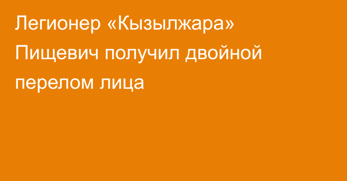 Легионер «Кызылжара» Пищевич получил двойной перелом лица