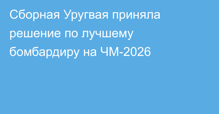 Сборная Уругвая приняла решение по лучшему бомбардиру на ЧМ-2026