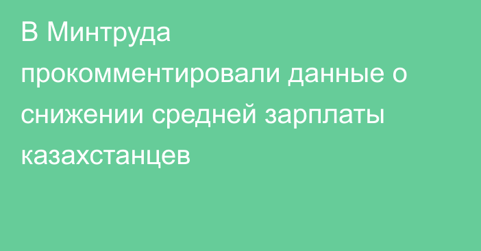 В Минтруда прокомментировали данные о снижении средней зарплаты казахстанцев