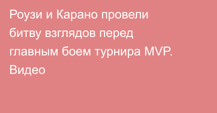 Роузи и Карано провели битву взглядов перед главным боем турнира MVP. Видео